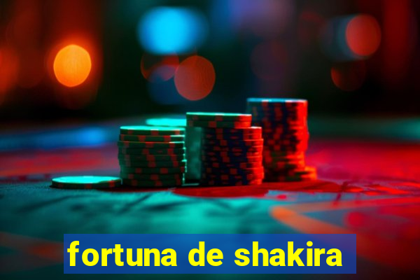 fortuna de shakira